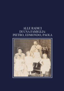Alle Radici Di Una Famiglia: Pietro, Edmondo, Paola. Monografia familiare della famiglia Gualandi-Martinuzzi